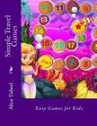 Simple Travel Games: Easy Games for Kids By Alice E. Tidwel Cover Image