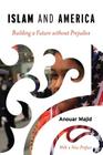 Islam and America: Building a Future without Prejudice By Anouar Majid Cover Image