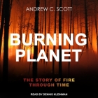 Burning Planet Lib/E: The Story of Fire Through Time By Dennis Kleinman (Read by), Andrew C. Scott Cover Image