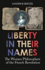 Liberty in Their Names: The Women Philosophers of the French Revolution By Sandrine Bergès Cover Image