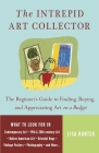 The Intrepid Art Collector: The Beginner's Guide to Finding, Buying, and Appreciating Art on a Budget By Lisa Hunter Cover Image