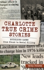 Charlotte True Crime Stories: Notorious Cases from Fraud to Serial Killing By Cathy Pickens Cover Image