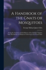 A Handbook of the Gnats or Mosquitoes; Giving the Anatomy and Life History of the Culicidæ Together With Descriptions of all Species Noticed up to the By George Michael James Giles Cover Image