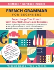 French Grammar for Beginners Textbook + Workbook Included: Supercharge Your French With Essential Lessons and Exercises By Frederic Bibard, Talk in French Cover Image