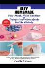 DIY Homemade Face Mask Hand Sanitizer and Disinfectant Wipes Guide for the Elderly: Easy to Follow Guide to Make Reusable Face Mask, Alcoholic & Non-A By Camilla Erickson Cover Image