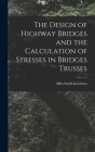 The Design of Highway Bridges and the Calculation of Stresses in Bridges Trusses Cover Image