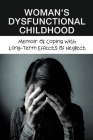 Woman's Dysfunctional Childhood: Memoir Of Coping With Long-Term Effects Of Neglect: True Stories Of Child Neglect Cover Image