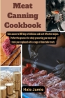 Meat Canning Cookbook: Gain access to 600 days of delicious and cost-effective recipes. Perfect the process for safely preserving your meat a Cover Image