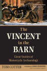 The Vincent in the Barn:  Great Stories of Motorcycle Archaeology By Tom Cotter, David Edwards (Foreword by) Cover Image