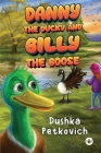 Danny the Ducky and Gilly the Goose By Dushka Petkovich Cover Image
