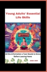 Young Adults' Essential Life Skills: How to Find a Job, Manage Your Money, Eat Healthily, Remain Fit, and Lead an Independent Life. All the Informatio Cover Image