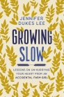 Growing Slow: Lessons on Un-Hurrying Your Heart from an Accidental Farm Girl By Jennifer Dukes Lee Cover Image