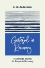Grateful in Recovery: A Gratitude Journal for Improving Recovery and Sobriety By E. W. Andersson Cover Image