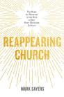 Reappearing Church: The Hope for Renewal in the Rise of Our Post-Christian Culture By Mark Sayers Cover Image