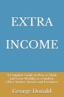 Extra Income: A Complete Guide on How to Think and Grow Wealthy as a Student, Office Worker, Retiree and Freelancer By Eric Ben Stephen, George Donald Cover Image