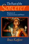 The Feast of the Sorcerer: Practices of Consciousness and Power By Bruce Kapferer Cover Image