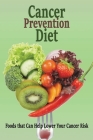 Cancer Prevention Diet: Foods that Can Help Lower Your Cancer Risk: Medical Food By Poonam Patel Cover Image