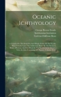 Oceanic Ichthyology: A Treatise On The Deep-sea And Pelagic Fishes Of The World, Based Chiefly Upon The Collections Made By The Steamers Bl By George Brown Goode, Tarleton Hoffman Bean (Created by), Smithsonian Institution Cover Image