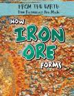 How Iron Ore Forms (From the Earth: How Resources Are Made) By Caroline Kennon Cover Image