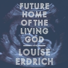 Future Home of the Living God Lib/E By Louise Erdrich (Read by) Cover Image