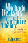 Machado de Assis and Narrative Theory: Language, Imitation, Art, and Verisimilitude in the Last Six Novels (Bucknell Studies in Latin American Literature and Theory) By Earl E. Fitz Cover Image