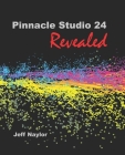 Pinnacle Studio 24 Revealed By Jeff Naylor Cover Image