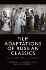 Film Adaptations of Russian Classics: Dialogism and Authorship By Alexandra Smith (Editor), Olga Sobolev (Editor) Cover Image