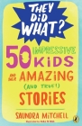 50 Impressive Kids and Their Amazing (and True!) Stories (They Did What?) By Saundra Mitchell Cover Image