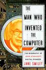 The Man Who Invented the Computer: The Biography of John Atanasoff, Digital Pioneer By Jane Smiley Cover Image