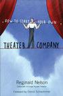 How to Start Your Own Theater Company By Reginald Nelson, David Schwimmer (Foreword by) Cover Image