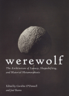Werewolf: The Architecture of Lunacy, Shapeshifting, and Material Metamorphosis By Caroline O'Donnell (Editor), José Ibarra (Editor) Cover Image