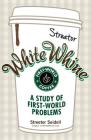 White Whine: A Study of First-World Problems By Streeter Seidell Cover Image