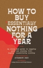How to Buy Essentially Nothing for a Year: My Story and Guide to Mapping Your Own Journey into Buying Essentially Nothing Cover Image