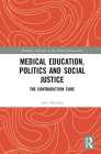 Medical Education, Politics and Social Justice: The Contradiction Cure (Routledge Advances in the Medical Humanities) By Alan Bleakley Cover Image