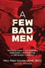 A Few Bad Men: The True Story of U.S. Marines Ambushed in Afghanistan and Betrayed in America By Major Fred Galvin, USMC (Ret.), Sal Manna (With) Cover Image