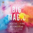 Big Magic: Creative Living Beyond Fear By Elizabeth Gilbert, Elizabeth Gilbert (Read by) Cover Image