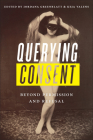 Querying Consent: Beyond Permission and Refusal By Jordana Greenblatt (Editor), Keja L. Valens (Editor), Victoria Olwell (Contributions by), Amanda Paxton (Contributions by), Annie Pfeifer (Contributions by), Graham Potts (Contributions by), Matthias Rudolf (Contributions by), Drew Danielle Belsky (Contributions by), Caroline Godart (Contributions by), Justine Leach (Contributions by), Brian Martin (Contributions by), Karmen MacKendrick (Contributions by), Kimberly O'Donnell (Contributions by), Joseph Fischel (Foreword by) Cover Image