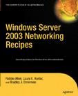 Windows Server 2003 Networking Recipes: A Problem-Solution Approach (Expert's Voice) By Robbie Allen, Beau Hunter, Brad Dinerman Cover Image