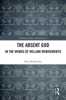 The Absent God in the Works of William Wordsworth (Routledge Studies in Romanticism) By Eliza Borkowska Cover Image