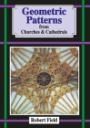 Geometric Patterns from Churches and Cathedrals: And how to draw them By Robert Field Cover Image