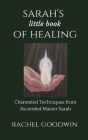 SARAH'S little book of HEALING: Channeled Techniques from Ascended Master Sarah Cover Image