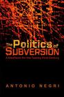 The Politics of Subversion: A Manifesto for the Twenty-First Century By Antonio Negri Cover Image