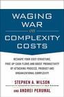 Waging War on Complexity Costs: Reshape Your Cost Structure, Free Up Cash Flows and Boost Productivity by Attacking Process, Product and Organizationa By Stephen Wilson, Andrei Perumal Cover Image