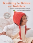 Knitting for Babies and Toddlers: 35 projects to make: Timeless patterns for clothes, blankets, and nursery decorations Cover Image