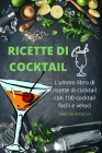 Ricette Di Cocktail: L'ultimo libro di ricette di cocktail con 100 cocktail facili e veloci By Marisa Bianchi Cover Image