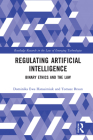 Regulating Artificial Intelligence: Binary Ethics and the Law By Dominika Harasimiuk, Tomasz Braun Cover Image