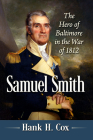 Samuel Smith: The Hero of Baltimore in the War of 1812 Cover Image