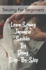 Sewing For Beginners: Learn Sewing Japanese Sashiko By Doing Step-By-Step: Vintage Japanese Quilts Cover Image