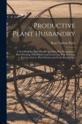 ... Productive Plant Husbandry: A Text-Book for High Schools, Including Plant Propagation, Plant Breeding, Soils, Field Crops Gardening, Fruit Growing By Kary Cadmus Davis Cover Image