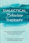 Dialectical Behaviour Therapy: Discover the Proven Power of DBT For Emotion Regulation, Panic & Worry, Anxiety, and Cognitive Dissonance: With Matthe By Jeffrey McKay Cover Image
